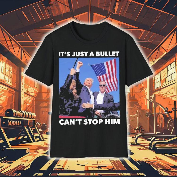 Trump Shooting It's Just A Bullet Can't Stop Him Shirt