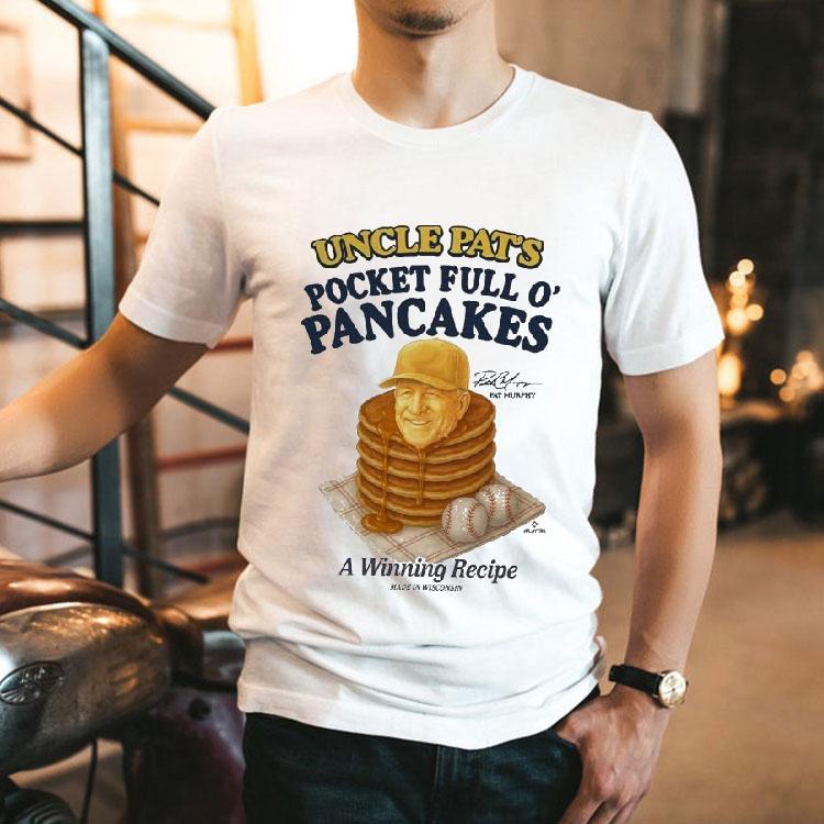 Uncle Pat’s Pocket Full O’ Pancakes A Winning Recipe Pat Murphy Milwaukee Brewers Made In Wisconsin Shirt