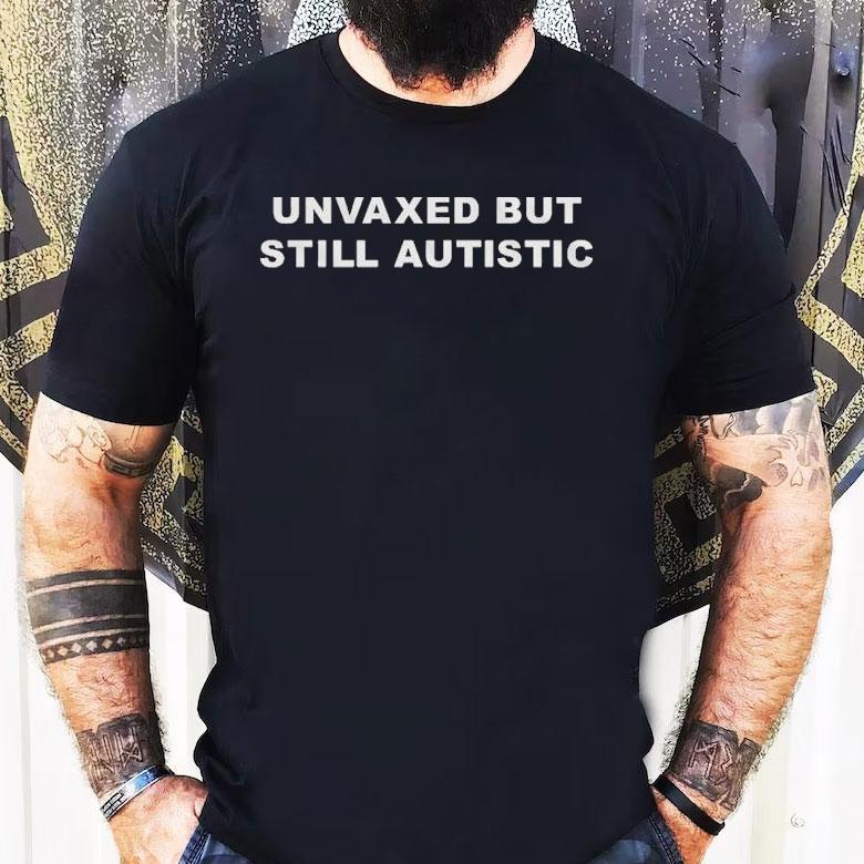 Unvaxed But Still Autistic Shirt