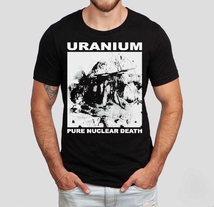 Uranium Pure Nuclear Death Shirt