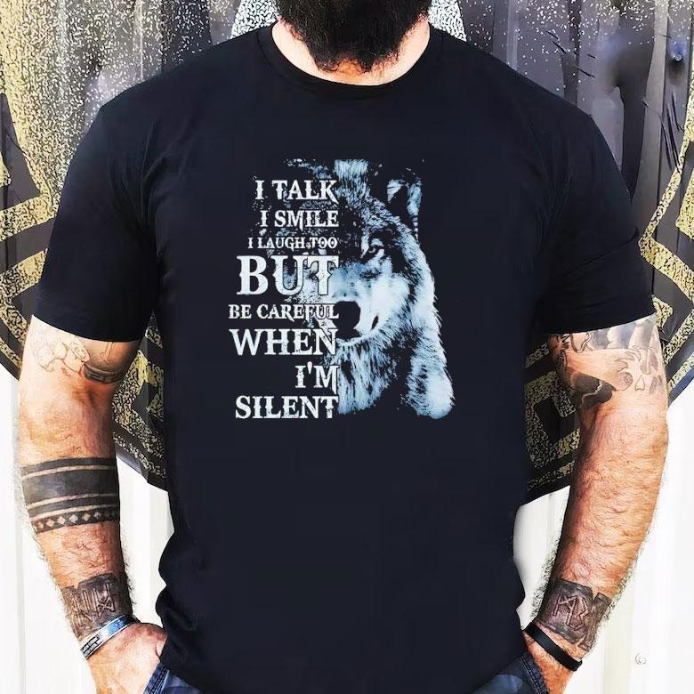 Wolf I Talk I Smile I Laugh Too But Be Careful When I'm Silent Shirt