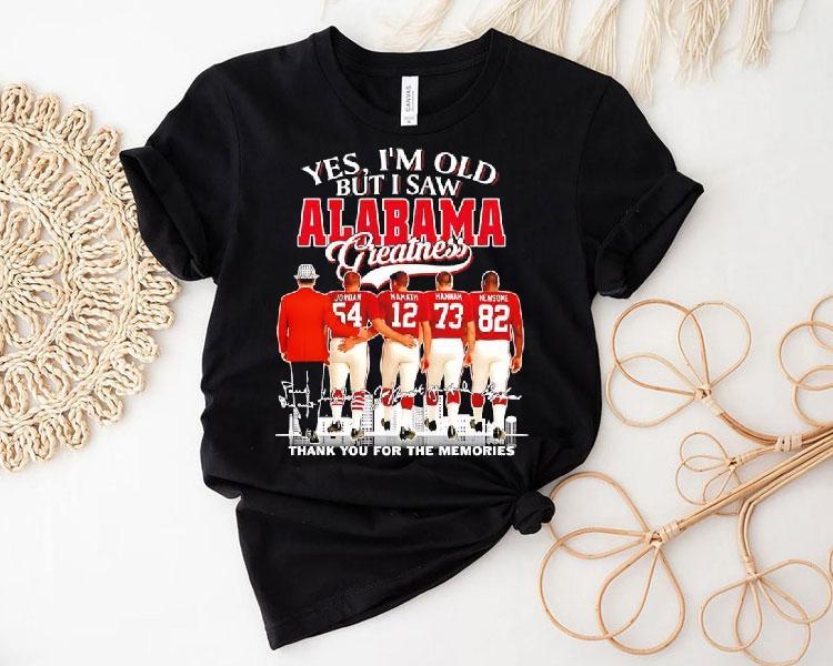 Yes I'm Old But I Saw Alabama Crimson Tide Greatness Jordan 54 Hannam 12 Hannam 73 Newsome 82 Shirt