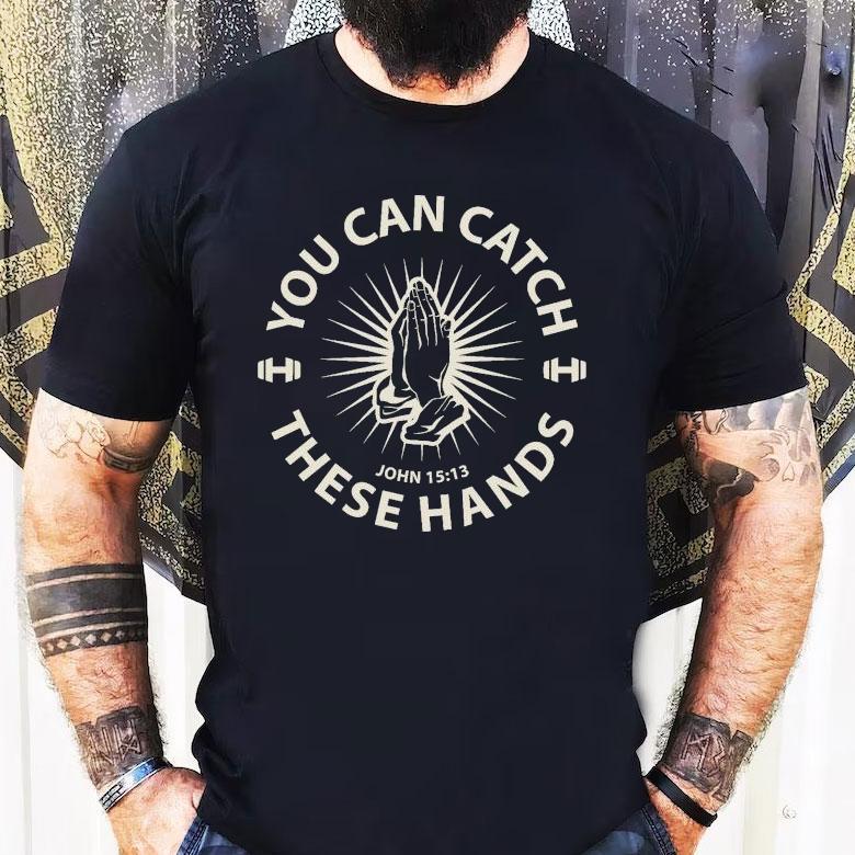 You Can Catch Catch These Hands Shirt