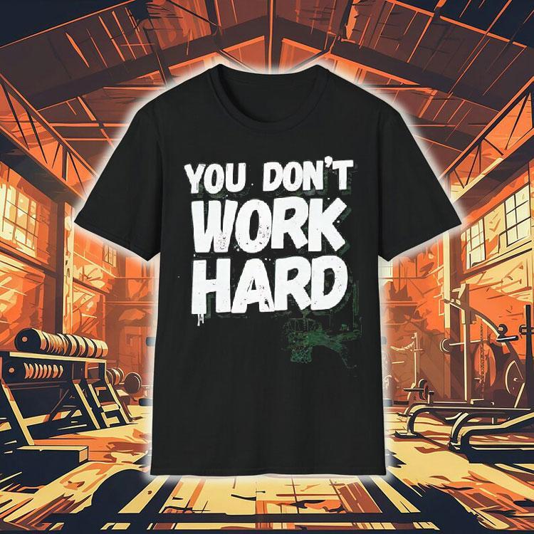 You Don’t Work Hard Basketball Graphic Shirt