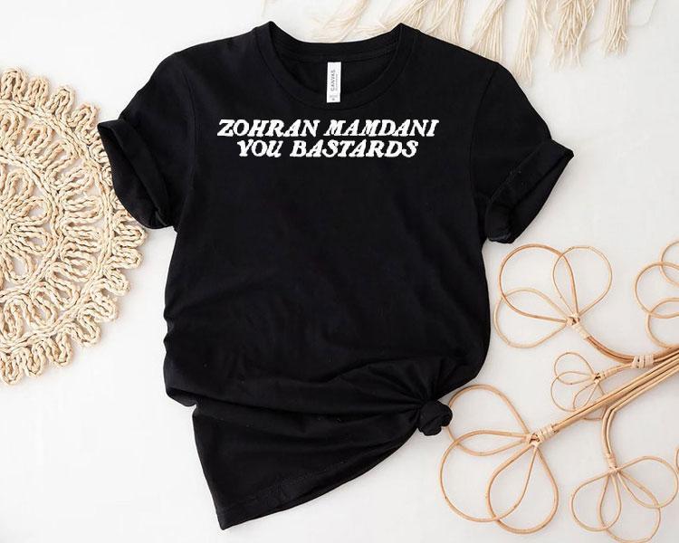Zohran Mamdani You Bastards Shirt