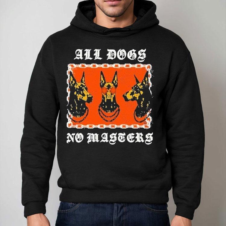 All Dogs No Masters Shirt