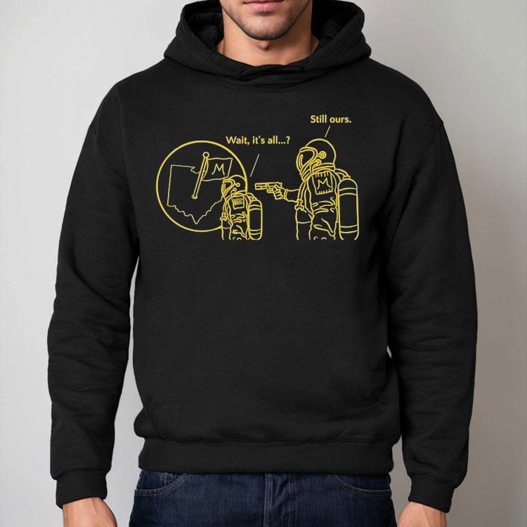 Astronaut Michigan Wolverines Wait It's All Still Ours Shirt