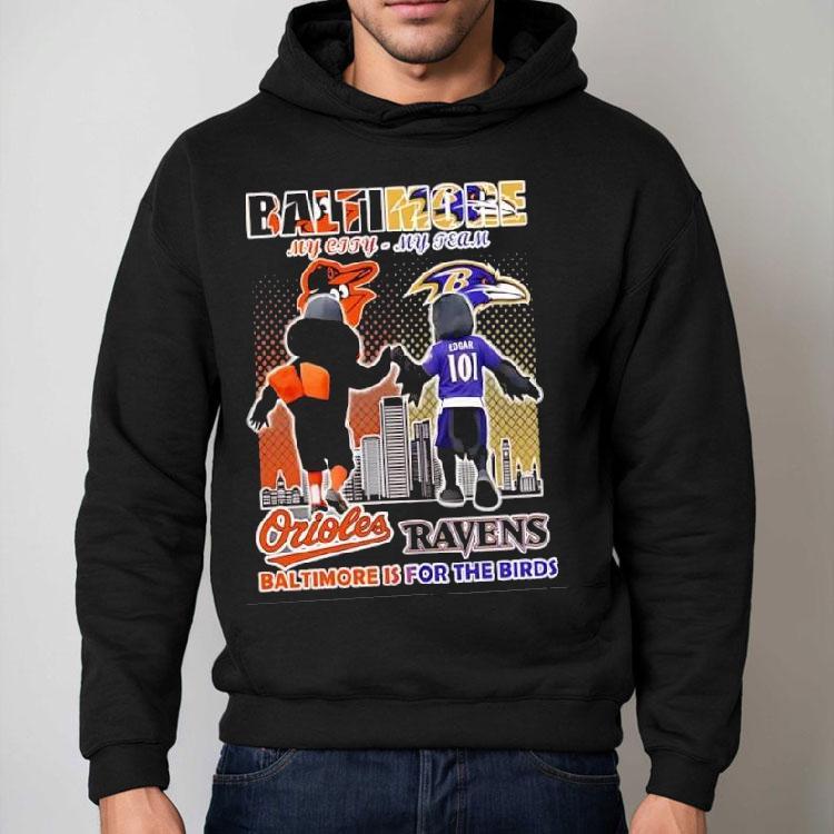 Baltimore Orioles And Baltimore Ravens Mascots My City My Team Baltimore Is For The Birds Shirt