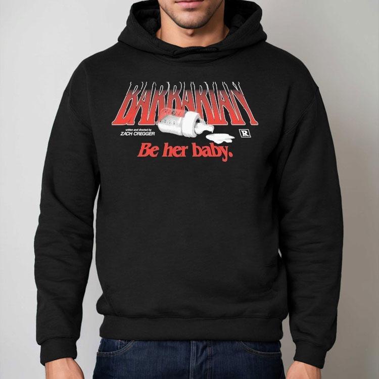 Barbarian Be Her Baby Zach Cregger Shirt
