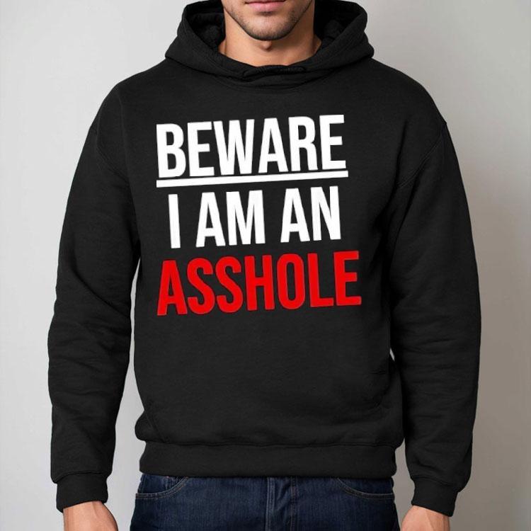 Beware I Am An Asshole Shirt