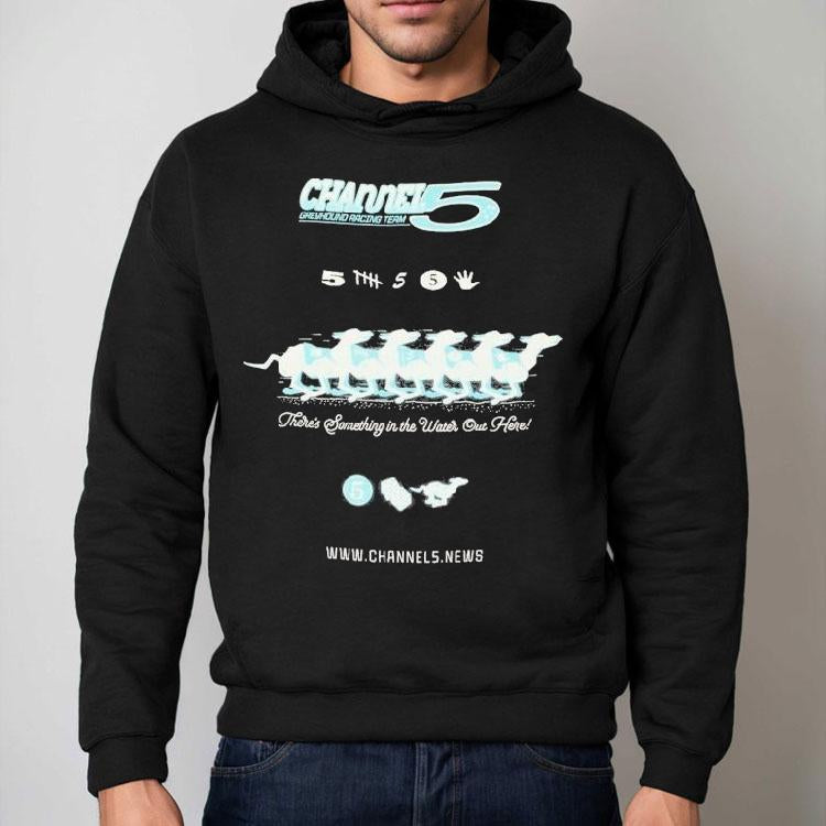 Channel 5 Greyhound Racing Team There's Something In The Water Out Here Shirt