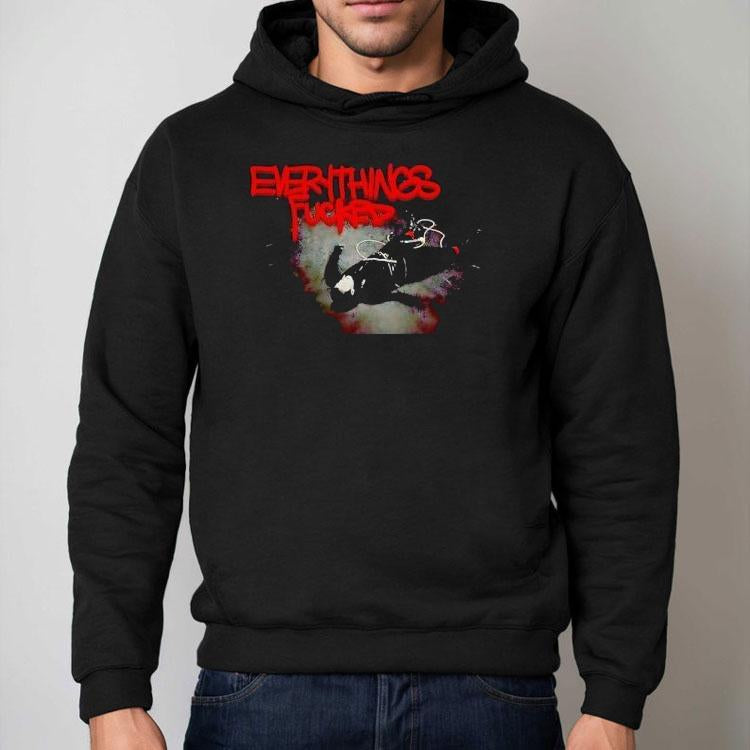 Everythings Fcked Shirt