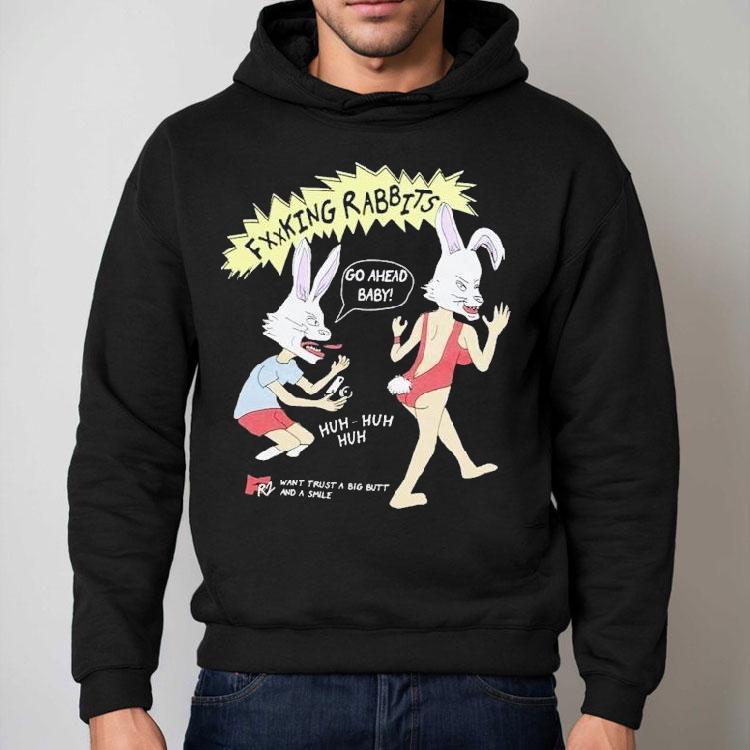 Fucking Rabbits Go Ahead Baby Want Trust A Big Butt And A Smile Shirt