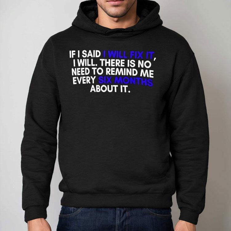 If A Man Says He Will Fix It I Will There Is No Need To Remind Me Every Six Months About It Shirt