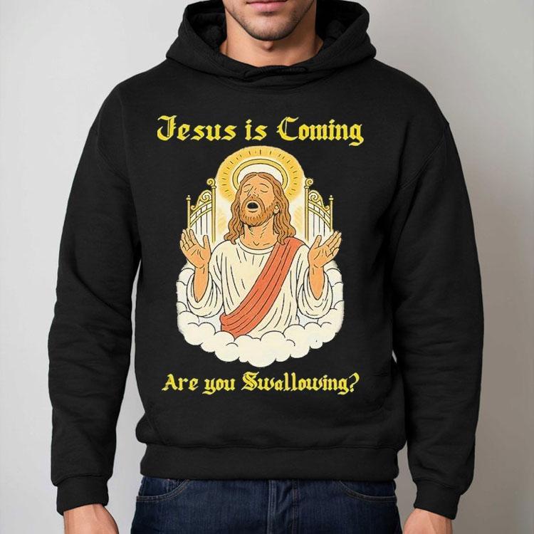 Jesus Is Coming Are You Swallowing Shirt
