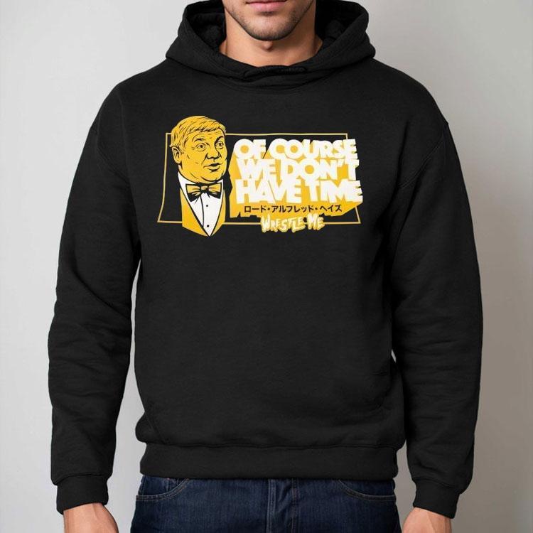 Lord Alfred Hayes Wwe Of Course We Don't Have Time Wrestle Me Shirt