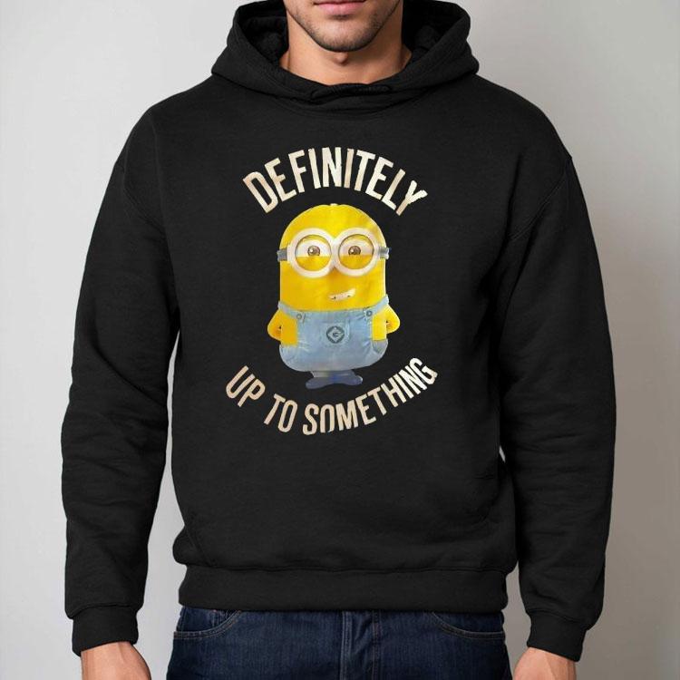 Minions Definitely Up To Something Shirt