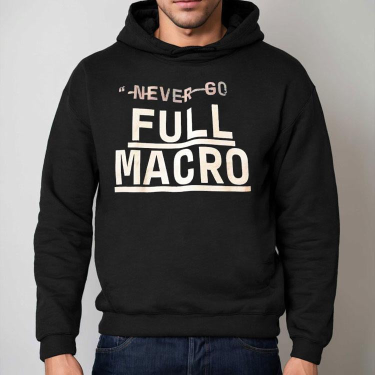 Never Go Full Macro Shirt