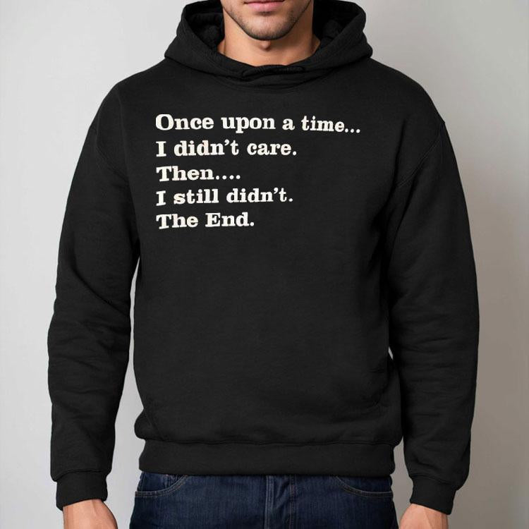 Once Upon A Time I Didn't Care Then I Still Didn't The End Shirt