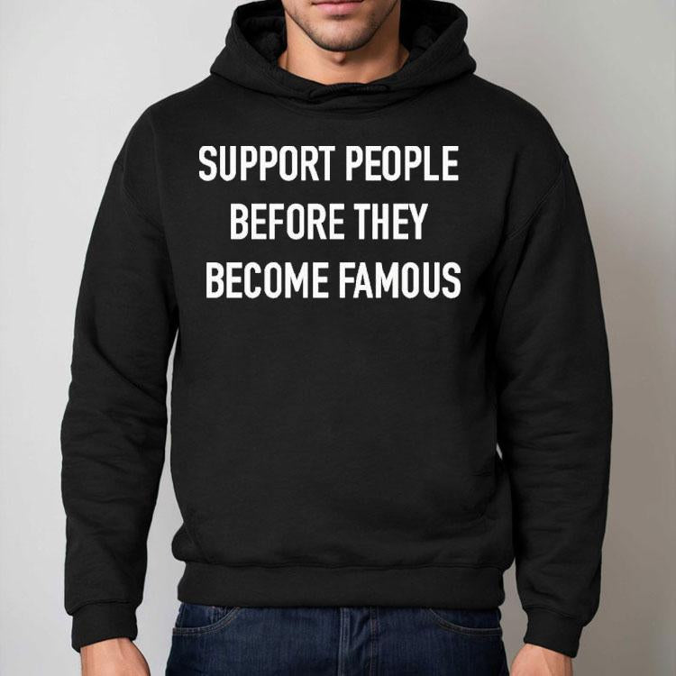 Support People Before They Become Famous Shirt
