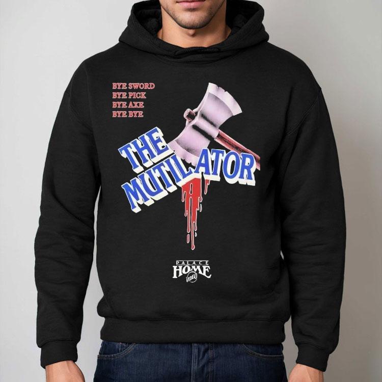 The Mutilator Bye Sword Bye Pick Bye Axe Bye Bye Palace Home Video Shirt