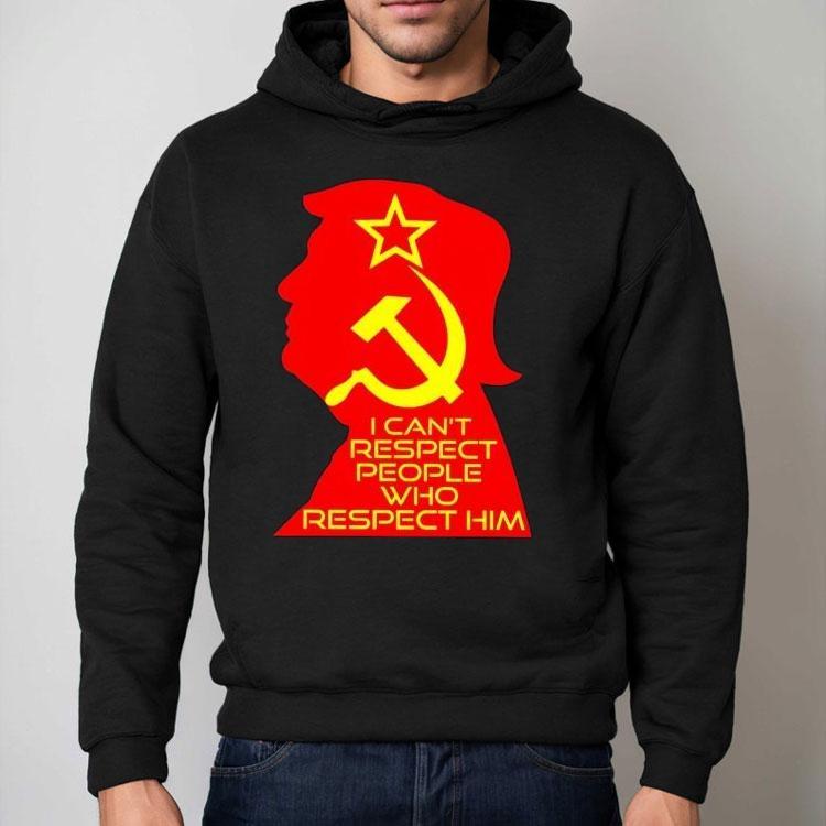 Trump I Can't Respect People Who Respect Him Shirt