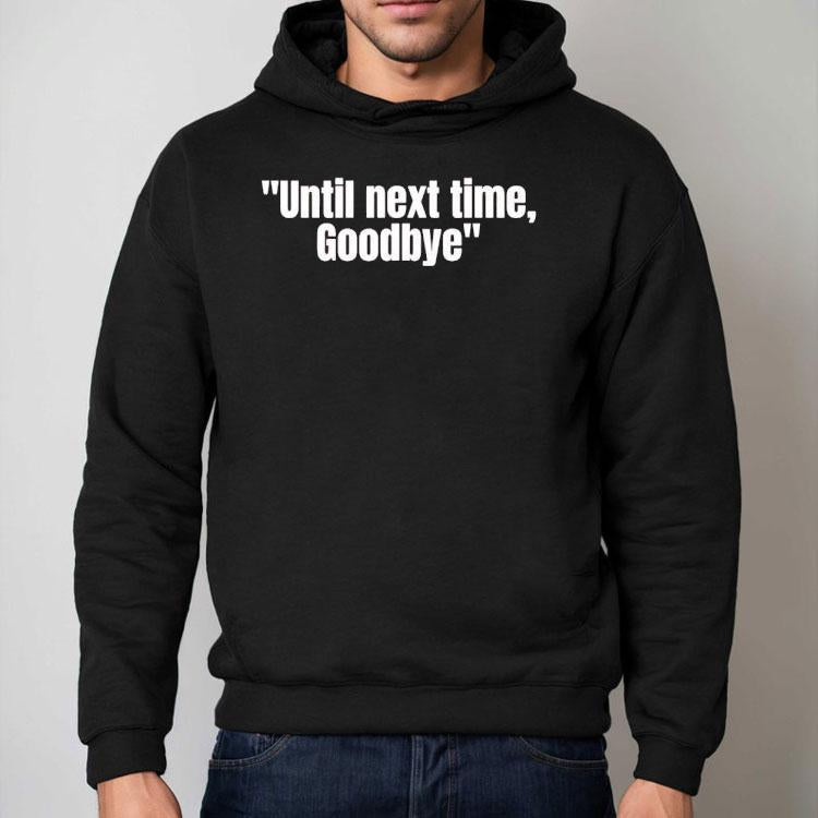 Until Next Time Goodbye Shirt