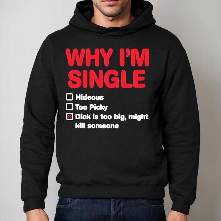 Wild Bobby Why I'm Single Hideous Too Picky Dick Is Too Big Might Kill Someone Shirt