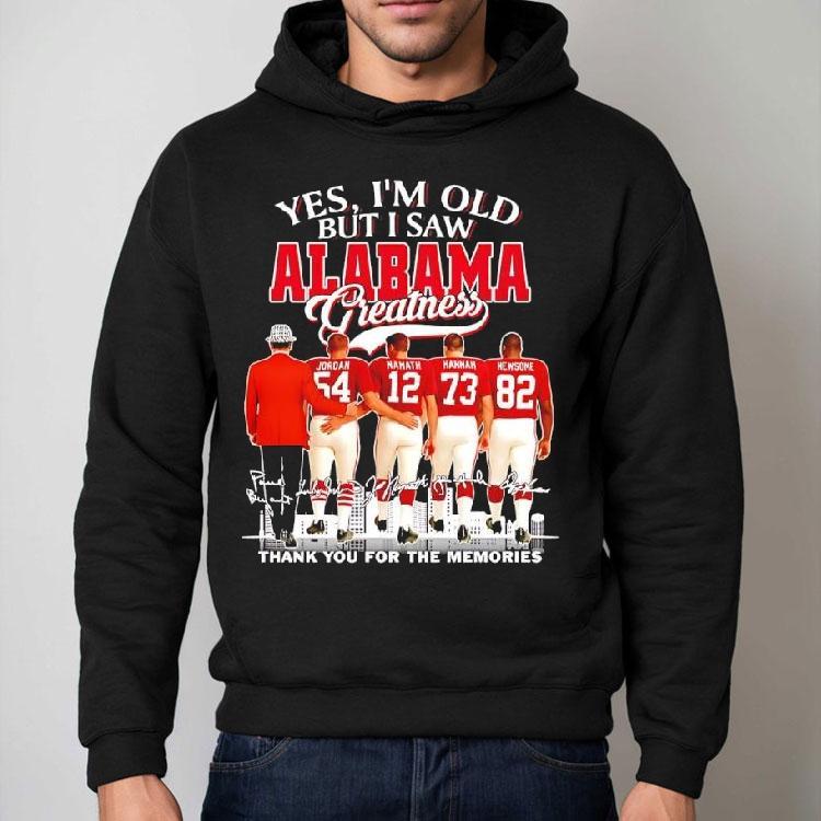Yes I'm Old But I Saw Alabama Crimson Tide Greatness Jordan 54 Hannam 12 Hannam 73 Newsome 82 Shirt