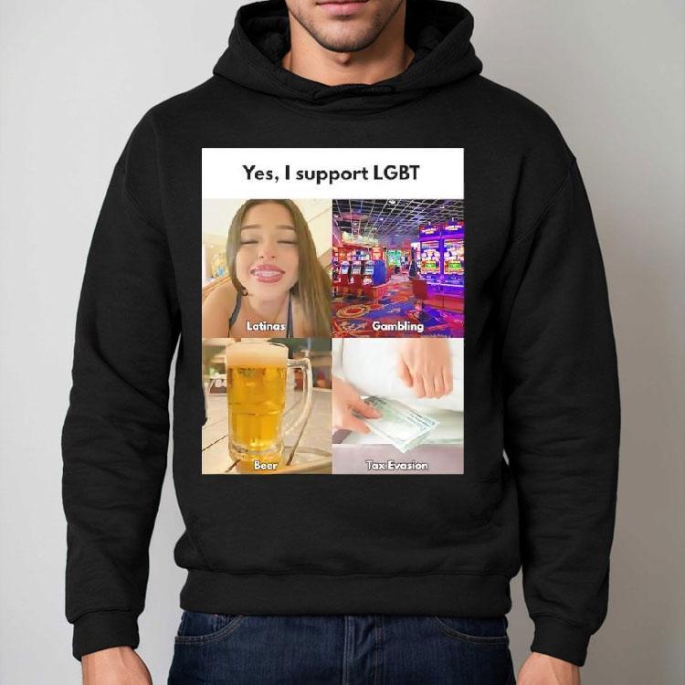 Yes I Support Lgbt Latinas Gambling Beer Tax Evasion Shirt