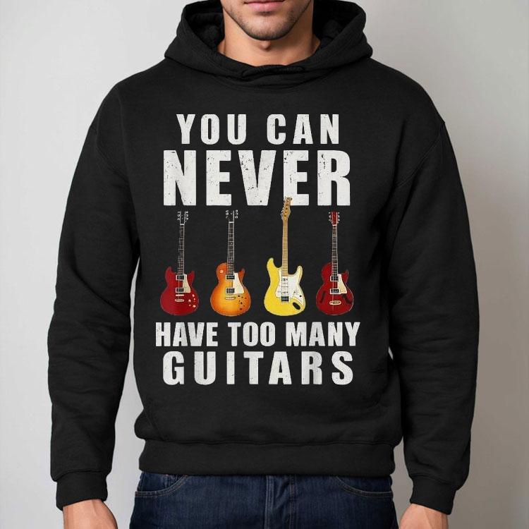 You Can Never Have Too Many Guitars Shirt