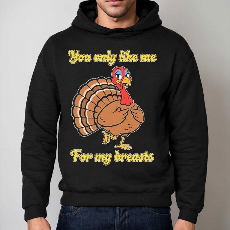 You Only Like Me For My Breasts Turkey Thanksgiving Shirt