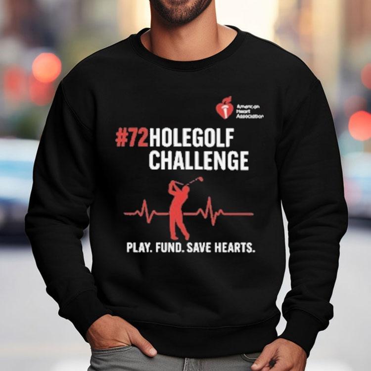 72 Hole Golf Challenge Play Fund Save Hearts American Heart Association Shirt