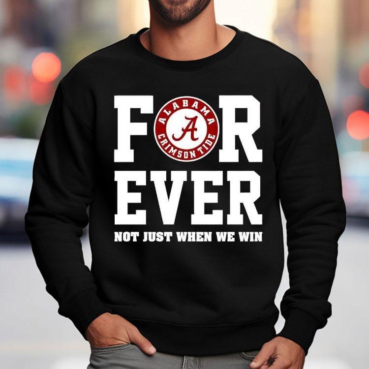 Alabama Crimson Tide Forever Not Just When We Win Shirt