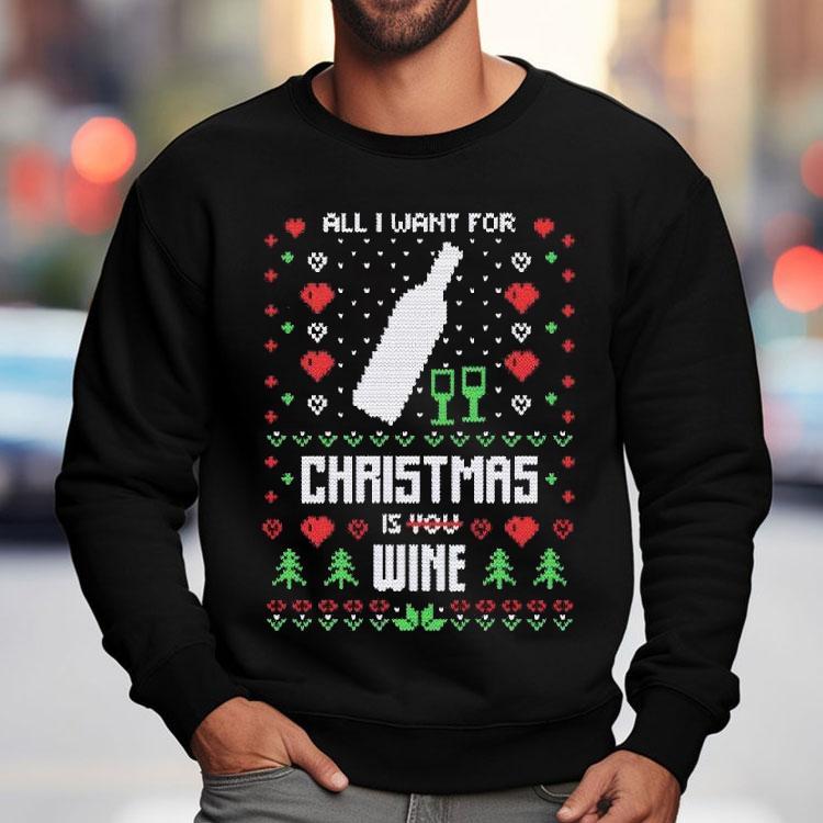 All I Want Christmas Is Wine Ugly Christmas Shirt