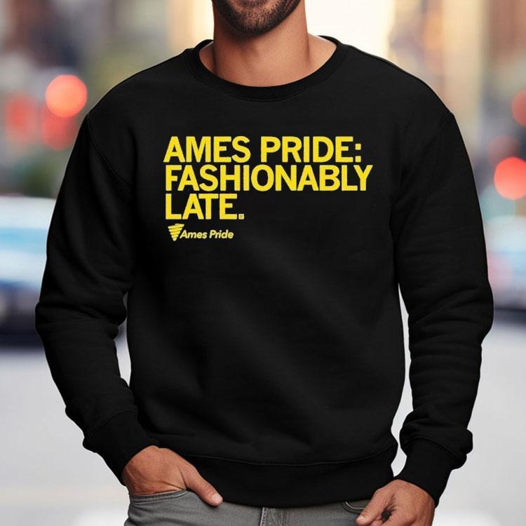 Ames Pride Fashionably Late Shirt