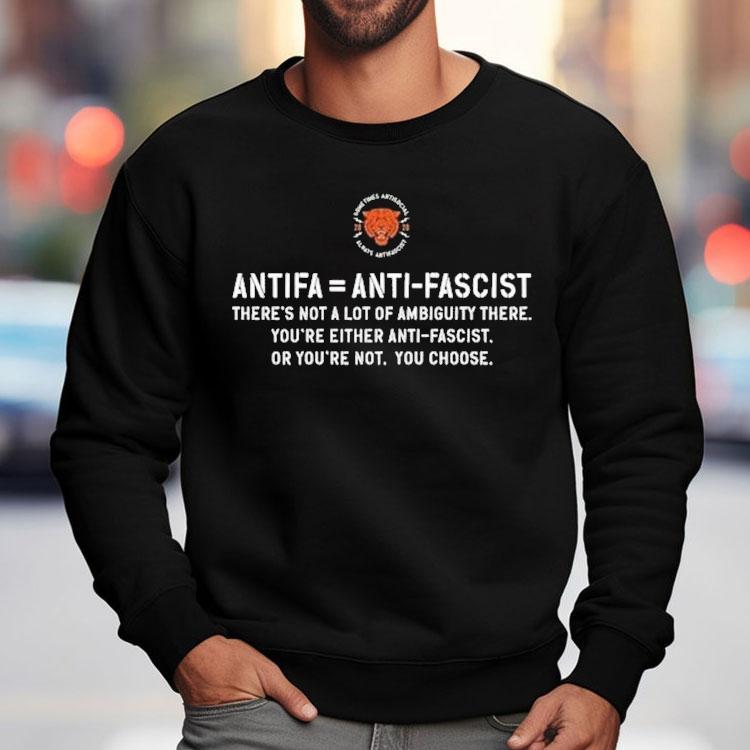 Antifa Is Anti Fascist There's Not A Lot Of Ambiguity There You're Either Anti Fascist Or You're Not You Choose Shirt