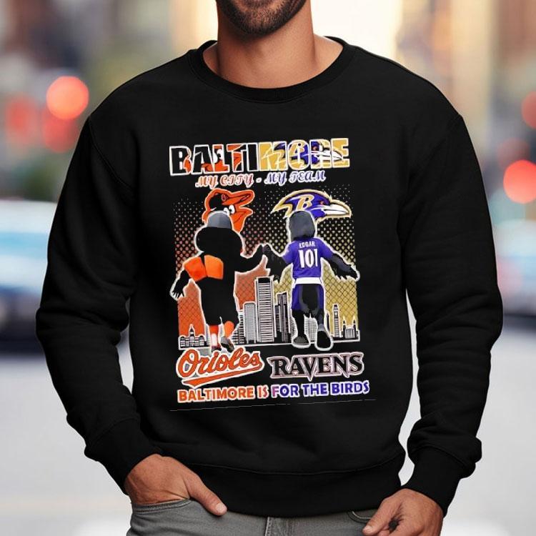 Baltimore Orioles And Baltimore Ravens Mascots My City My Team Baltimore Is For The Birds Shirt