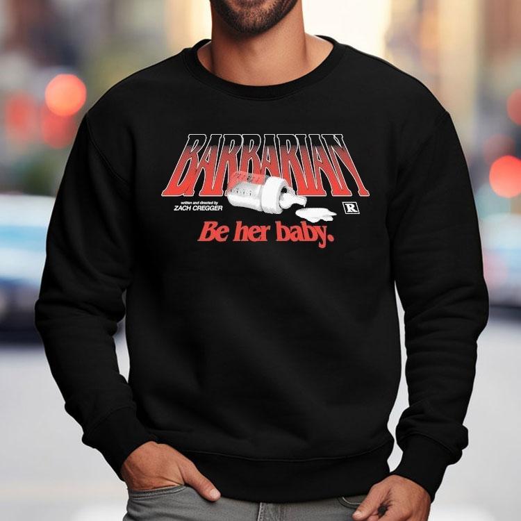 Barbarian Be Her Baby Zach Cregger Shirt