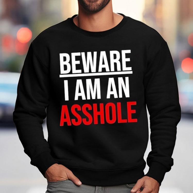 Beware I Am An Asshole Shirt