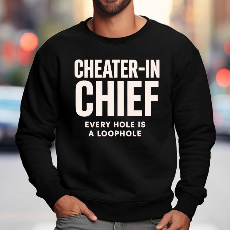 Cheater-in Chief Every Hole Is A Loophole Shirt