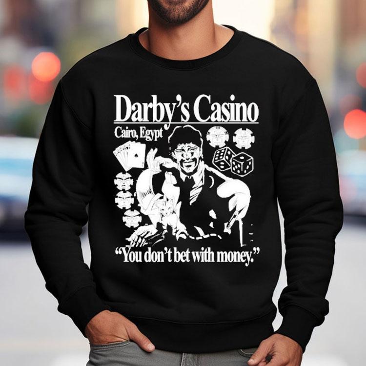 Darby's Casino You Don't Bet With Money Shirt
