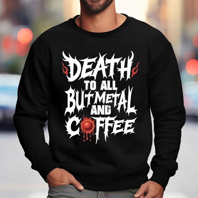 Death To All But Metal And Coffee Shirt