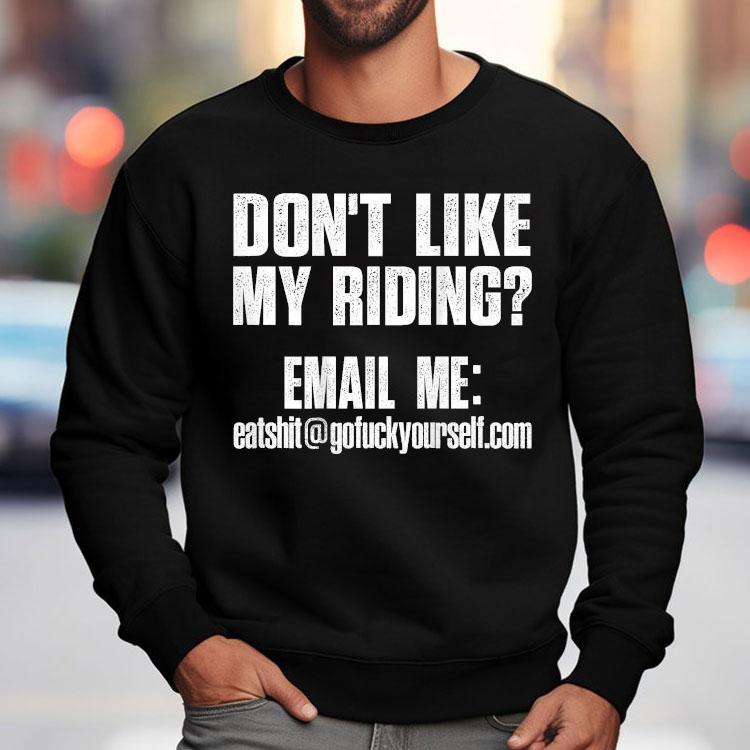 Don't Like My Riding Email Me [email&#160;protected] Biker Shirt