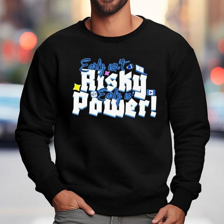 Early Isn't Risky Early Is Power Shirt
