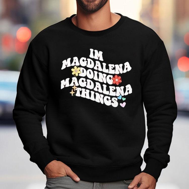 I'm Magdalena Doing Magdalena Things Shirt