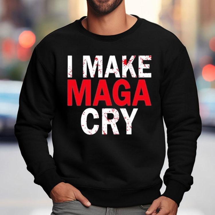 I Make Maga Cry Shirt