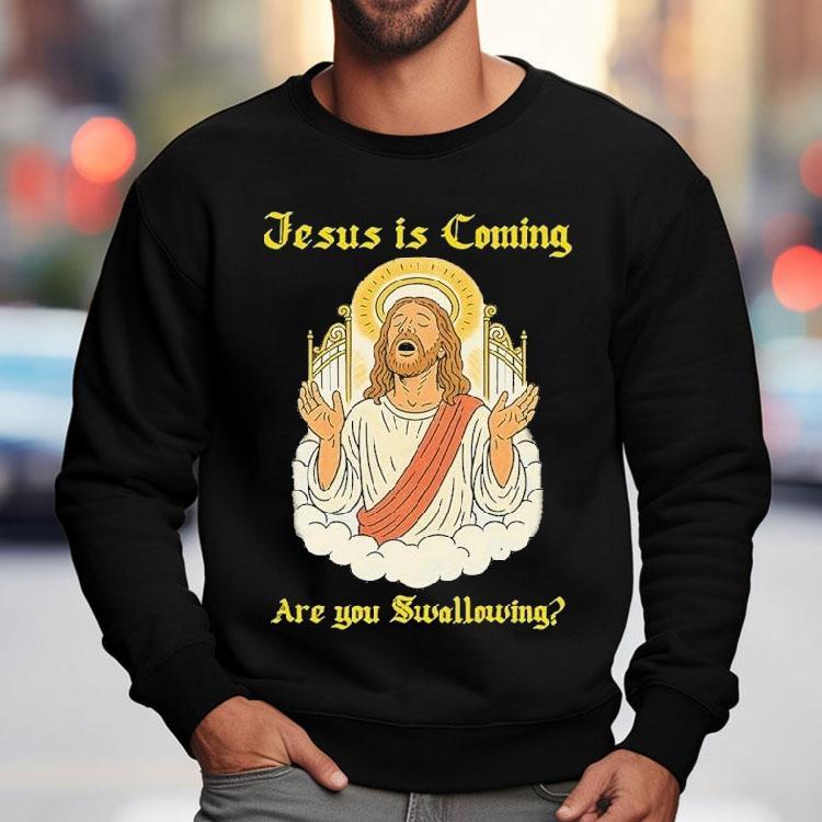 Jesus Is Coming Are You Swallowing Shirt