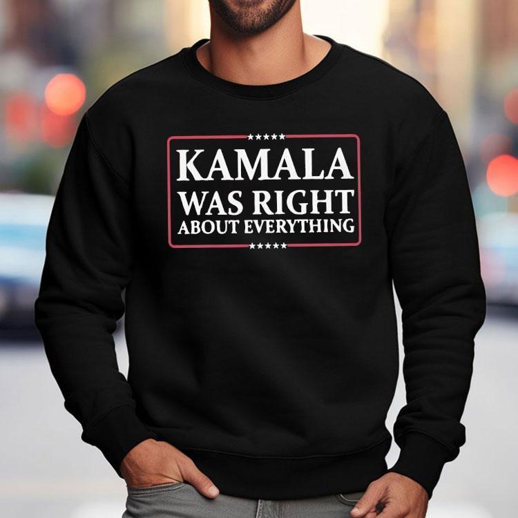 Kamala Was Right About Everything Usa Shirt
