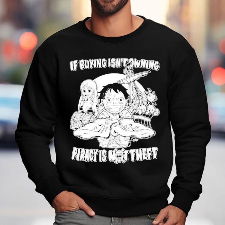 Luffy And Name If Buying Isn't Owning Then Piracy Is Not Theft Sunny One Piece Shirt
